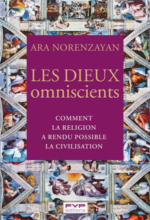 Les dieux omniscients : comment la religion a rendu possible la civilisation