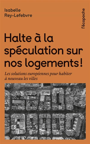 Halte à la spéculation sur nos logements ! : les solutions européennes pour habiter à nouveau les villes