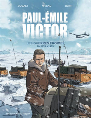 Paul-Emile Victor. Les guerres froides : de 1939 à 1959