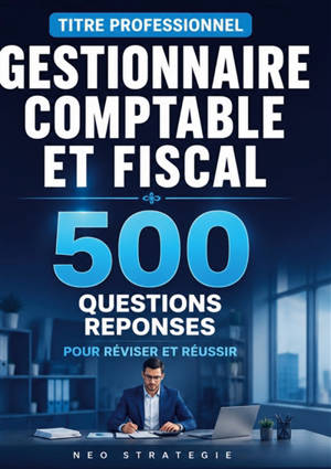 Titre professionnel gestionnaire comptable et fiscal : 500 questions-réponses préparation complète