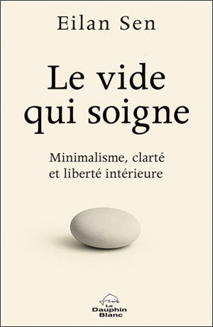 Le vide qui soigne : Minimalisme, clarté et liberté intérieure