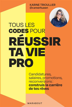 Tous les codes pour réussir ta vie pro : candidatures, salaires, promotions, reconversions : construit la carrière de tes rêves
