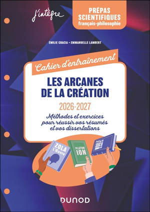 Les arcanes de la création, français-philosophie 2026-2027 : cahier d'entraînement : exercices et méthodes pour réussir vos dissertations et vos résumés