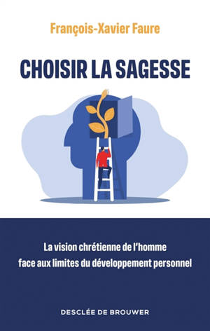 Choisir la sagesse : la vision chrétienne de l'homme face aux limites du développement personnel