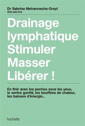 Drainage lymphatique, stimuler, masser, libérer : en finir avec les poches sous les yeux, le ventre gonflé, les bouffées de chaleur...