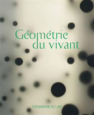 Géométrie du vivant : exposition, Paris, Espace Topographie de l'art, du 23 avril au 18 juin 2026