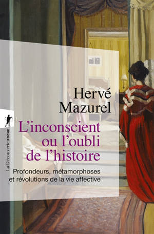 L'inconscient ou l'oubli de l'histoire : profondeurs, métamorphoses et révolutions de la vie affective