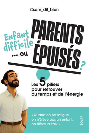 Enfant difficile... ou parents épuisés ? : les 5 piliers pour retrouver du temps et de l'énergie