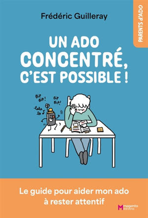 Un ado concentré, c'est possible ! : le guide pour aider mon ado à rester attentif