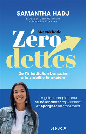 Ma méthode zéro dettes : de l'interdiction bancaire à la stabilité financière : le guide complet pour se désendetter rapidement et épargner efficacement