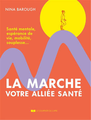 La marche, votre alliée santé : santé mentale, espérance de vie, mobilité, souplesse...