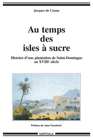 Au temps des isles à sucre : histoire d'une plantation de Saint-Domingue au XVIIIe siècle