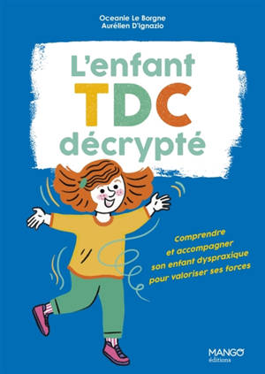 L'enfant TDC décrypté : comprendre et accompagner son enfant dyspraxique pour valoriser ses forces