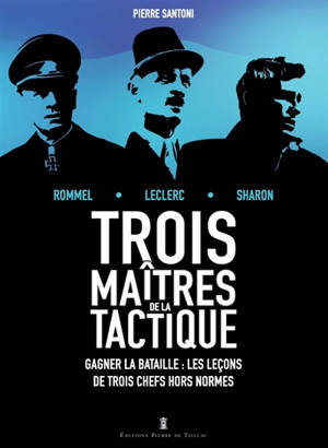 Trois maîtres de la tactique : gagner la bataille, les leçons de trois chefs hors normes : Rommel, Leclerc, Sharon