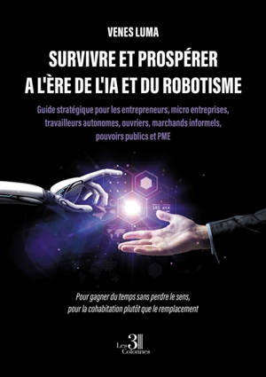 Survivre et prospérer a l'ère de l'IA et du robotisme : Guide stratégique pour les entrepreneurs, micro entreprises, travailleurs autonomes