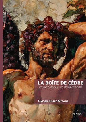 La boîte de cèdre : Lucullus & Apicius, les fastes de Rome