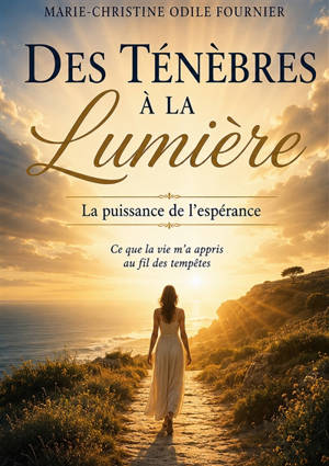 Des ténèbres à la lumière : La puissance de l'espoir. Ce que la vie m'a appris au fil des tempêtes