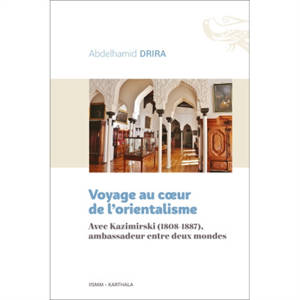 Voyage au coeur de l'orientalisme : avec Kazimirski (1808-1887), ambassadeur entre deux mondes