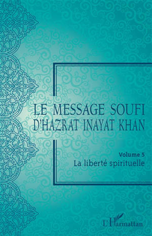 Le message soufi d'Hazrat Inayat Khan. Vol. 5. La liberté spirituelle