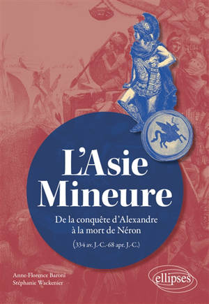L'Asie Mineure : de la conquête d'Alexandre à la mort de Néron : 334 av. J.-C.-68 apr. J.-C.