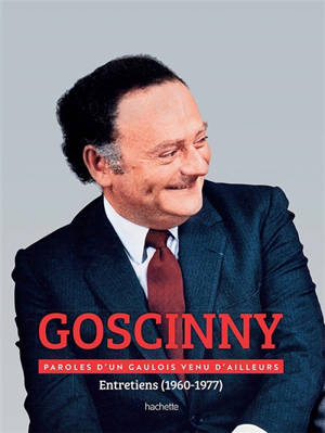 René Goscinny : entretiens (1960-1977) : paroles d'un Gaulois venu d'ailleurs