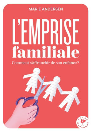 L'emprise familiale : comment s'affranchir de son enfance