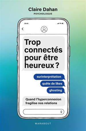 Trop connectés pour être heureux ? : surinterprétation, quête de likes, ghosting : quand l'hyperconnexion fragilise nos relations