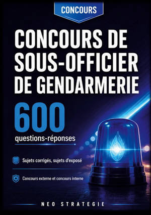 Concours de sous-officier de gendarmerie 600 questions réponses : Sujets corrigés, sujets d'exposé Concours externe et concours interne