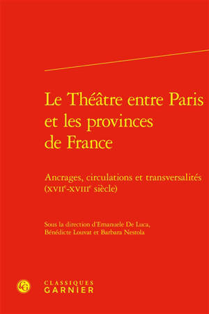 Le théâtre entre Paris et les provinces de France : ancrages, circulations et transversalités (XVIIe-XVIIIe siècle)