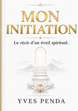 Mon initiation : Le récit d'un éveil spirituel