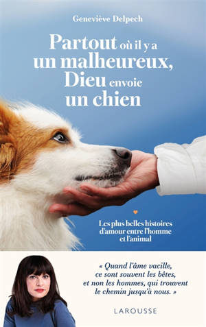 Partout où il y a un malheureux, Dieu envoie un chien : les plus belles histoires d'amour entre l'homme et l'animal