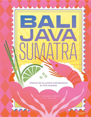 Bali, Java, Sumatra : 100 recettes et histoires de la cuisine indonésienne