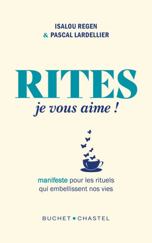Rites, je vous aime ! : manifeste pour les rituels qui embellissent nos vies