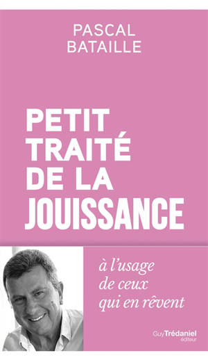 Petit traité de la jouissance à l'usage de ceux qui en rêvent