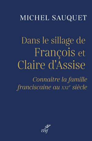 Dans le sillage de François et Claire d'Assise : connaître la famille franciscaine au XXIe siècle