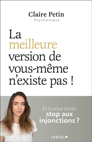 La meilleure version de vous-même n'existe pas ! : et si vous disiez stop aux injonctions ?