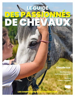 Le guide des passionnés de chevaux : les comprendre et en prendre soin