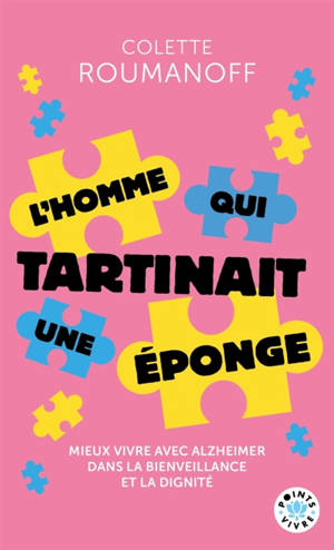 L'homme qui tartinait une éponge : mieux vivre avec Alzheimer dans la bienveillance et la dignité