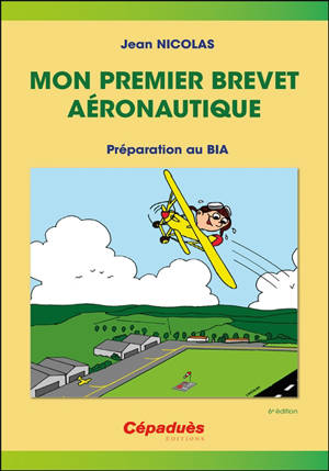 Mon premier brevet aéronautique : préparation au BIA : connaissance des aéronefs, aérodynamique et mécanique du vol, pilotage, météorologie, navigation, réglementation, sécurité des vols, histoire de l'air et de l'espace, aéromodélisme