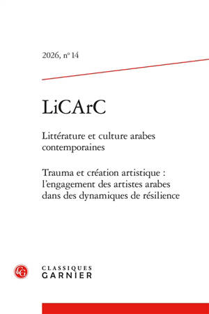 LiCArC : littérature et culture arabes contemporaines, n° 14. Trauma et création artistique : l'engagement des artistes arabes dans des dynamiques de résilience