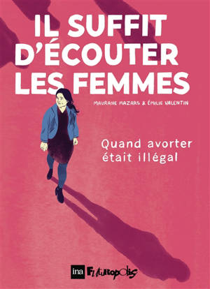 Il suffit d'écouter les femmes : quand avorter était illégal