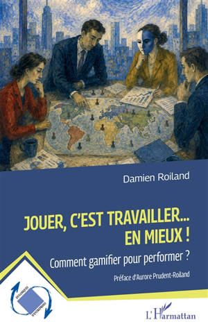Jouer, c'est travailler... en mieux ! : comment gamifier pour performer ?