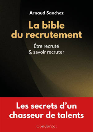 La bible du recrutement : être recruté & savoir recruter
