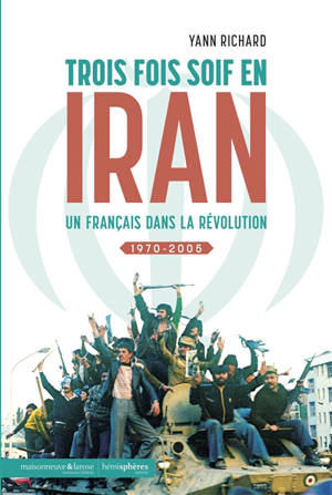 Trois fois soif en Iran : un Français dans la révolution : 1970-2005