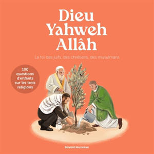 Dieu, Yahweh, Allâh : les grandes questions sur les trois religions