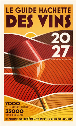 Le guide Hachette des vins : sélection 2027 : 35.000 vins dégustés, 7.000 vins sélectionnés