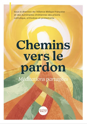 Chemins vers le pardon : méditations partagées