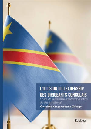 L'illusion du leadership des dirigeants congolais : L'offre de la marmite d'autocolonisation du destin national