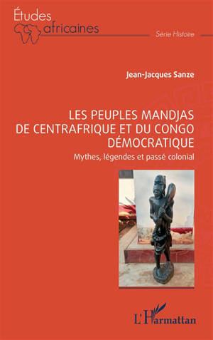 Les peuples mandjas de Centrafrique et du Congo démocratique : mythes, légendes et passé colonial