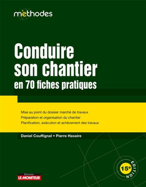 Conduire son chantier en 70 fiches pratiques : mise au point du dossier marché de travaux, préparation et organisation du chantier, planification, exécution et achèvement des travaux